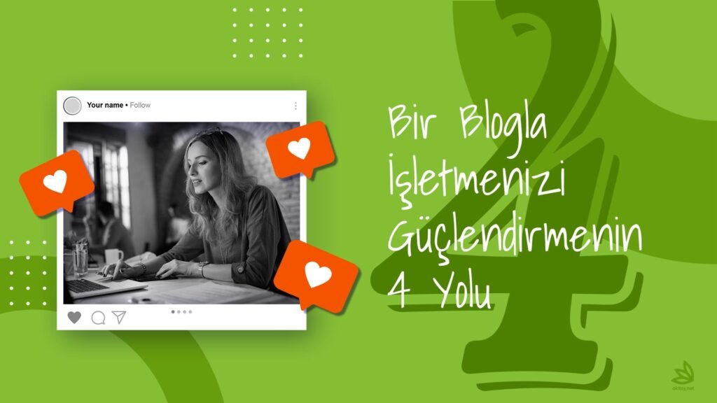 Bir Blogla İşletmenizi Güçlendirmenin 4 Yolu
