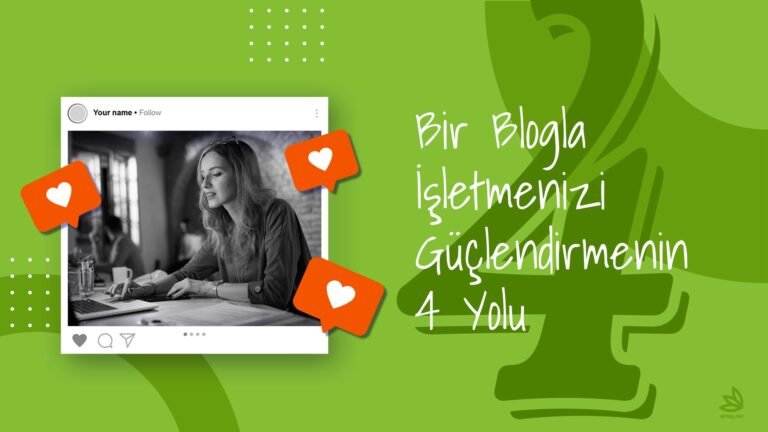 Bir Blogla İşletmenizi Güçlendirmenin 4 Yolu
